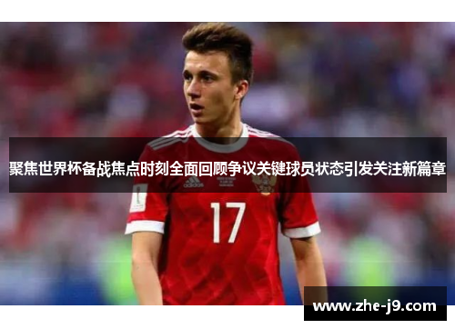 聚焦世界杯备战焦点时刻全面回顾争议关键球员状态引发关注新篇章